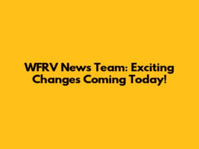 WFRV News Team: Exciting Changes Coming Today!