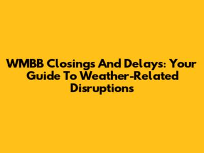 WMBB Closings And Delays: Your Guide To Weather-Related Disruptions