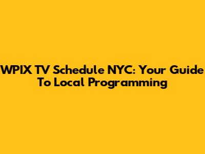 WPIX TV Schedule NYC: Your Guide To Local Programming