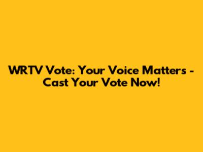 WRTV Vote: Your Voice Matters - Cast Your Vote Now!