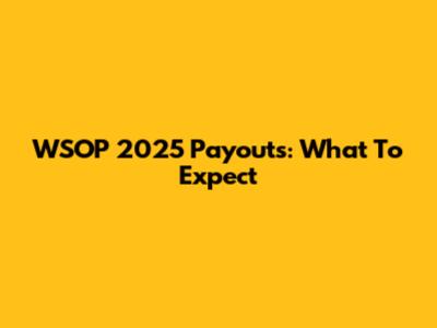 WSOP 2025 Payouts: What To Expect