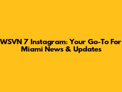 WSVN 7 Instagram: Your Go-To For Miami News & Updates