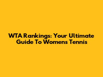 WTA Rankings: Your Ultimate Guide To Women's Tennis