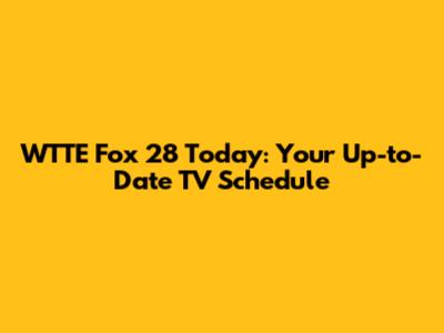 WTTE Fox 28 Today: Your Up-to-Date TV Schedule