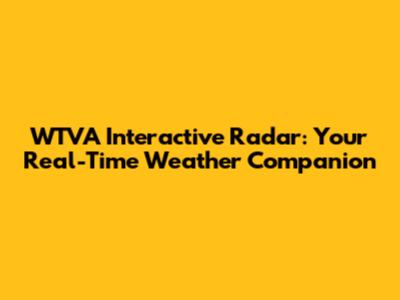 WTVA Interactive Radar: Your Real-Time Weather Companion