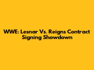 WWE: Lesnar Vs. Reigns Contract Signing Showdown