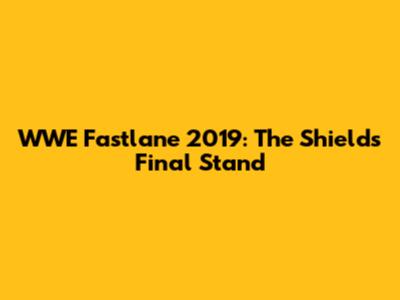 WWE Fastlane 2019: The Shield's Final Stand