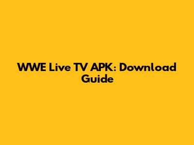 WWE Live TV APK: Download Guide