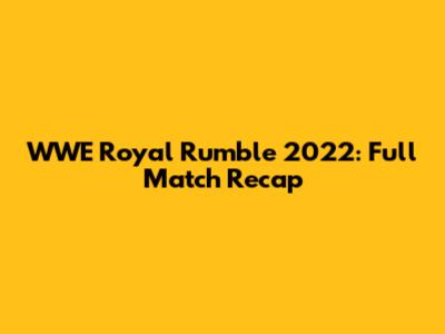 WWE Royal Rumble 2022: Full Match Recap