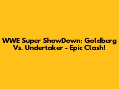 WWE Super ShowDown: Goldberg Vs. Undertaker - Epic Clash!