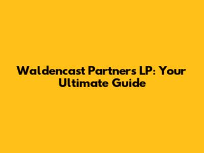 Waldencast Partners LP: Your Ultimate Guide