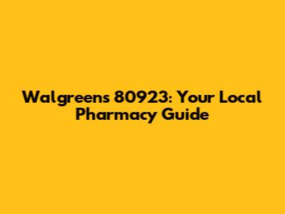 Walgreens 80923: Your Local Pharmacy Guide
