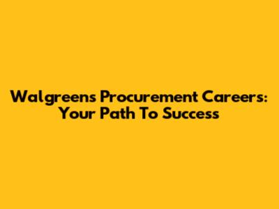 Walgreens Procurement Careers: Your Path To Success