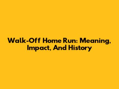 Walk-Off Home Run: Meaning, Impact, And History