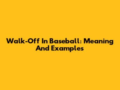 Walk-Off In Baseball: Meaning And Examples