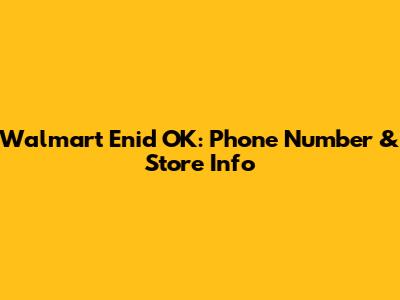 Walmart Enid OK: Phone Number & Store Info