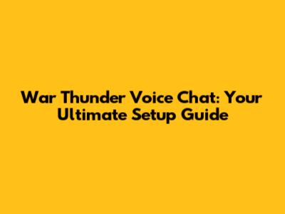 War Thunder Voice Chat: Your Ultimate Setup Guide