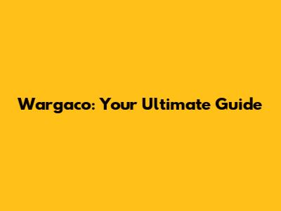 Wargaco: Your Ultimate Guide