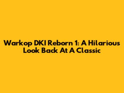 Warkop DKI Reborn 1: A Hilarious Look Back At A Classic