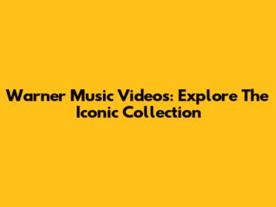 Warner Music Videos: Explore The Iconic Collection