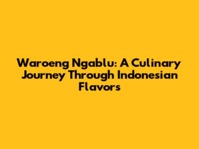 Waroeng Ngablu: A Culinary Journey Through Indonesian Flavors