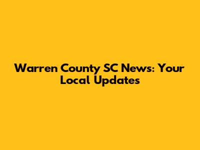 Warren County SC News: Your Local Updates