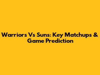 Warriors Vs Suns: Key Matchups & Game Prediction