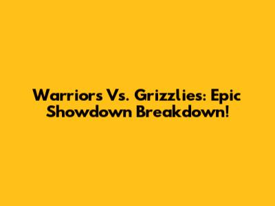 Warriors Vs. Grizzlies: Epic Showdown Breakdown!