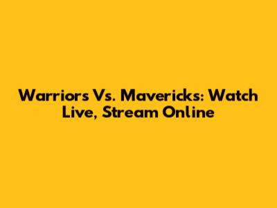 Warriors Vs. Mavericks: Watch Live, Stream Online