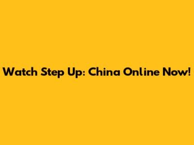 Watch "Step Up: China" Online Now!