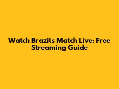 Watch Brazil's Match Live: Free Streaming Guide