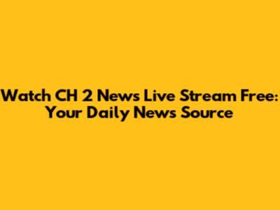 Watch CH 2 News Live Stream Free: Your Daily News Source