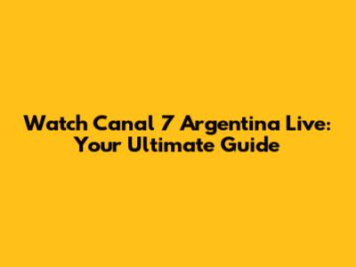 Watch Canal 7 Argentina Live: Your Ultimate Guide