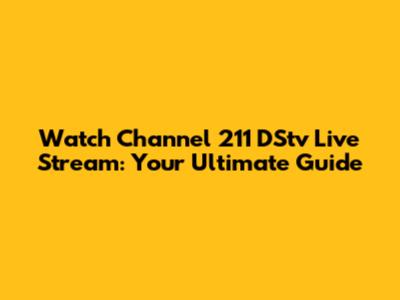 Watch Channel 211 DStv Live Stream: Your Ultimate Guide