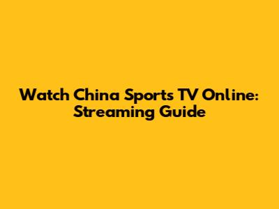 Watch China Sports TV Online: Streaming Guide