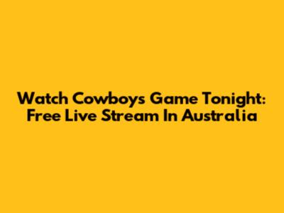 Watch Cowboys Game Tonight: Free Live Stream In Australia