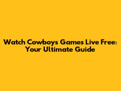 Watch Cowboys Games Live Free: Your Ultimate Guide