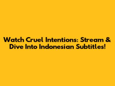 Watch Cruel Intentions: Stream & Dive Into Indonesian Subtitles!