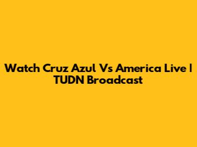 Watch Cruz Azul Vs America Live | TUDN Broadcast