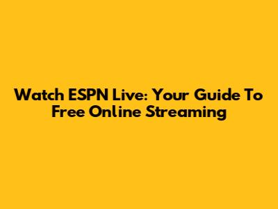 Watch ESPN Live: Your Guide To Free Online Streaming