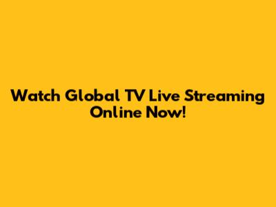 Watch Global TV Live Streaming Online Now!