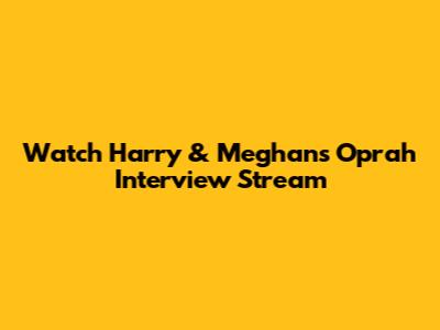 Watch Harry & Meghan's Oprah Interview Stream