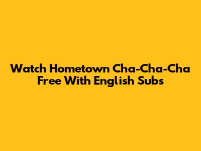 Watch Hometown Cha-Cha-Cha Free With English Subs