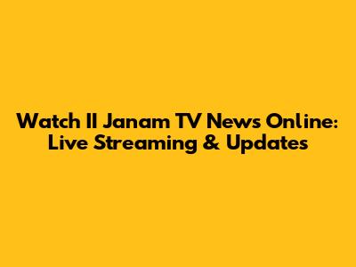 Watch II Janam TV News Online: Live Streaming & Updates