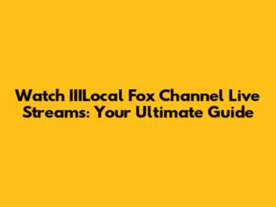 Watch IIILocal Fox Channel Live Streams: Your Ultimate Guide