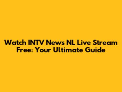 Watch INTV News NL Live Stream Free: Your Ultimate Guide