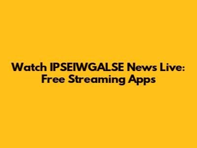 Watch IPSEIWGALSE News Live: Free Streaming Apps