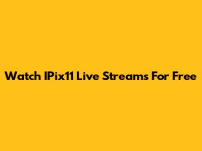 Watch IPix11 Live Streams For Free