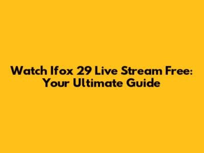Watch Ifox 29 Live Stream Free: Your Ultimate Guide