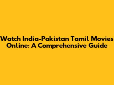 Watch India-Pakistan Tamil Movies Online: A Comprehensive Guide